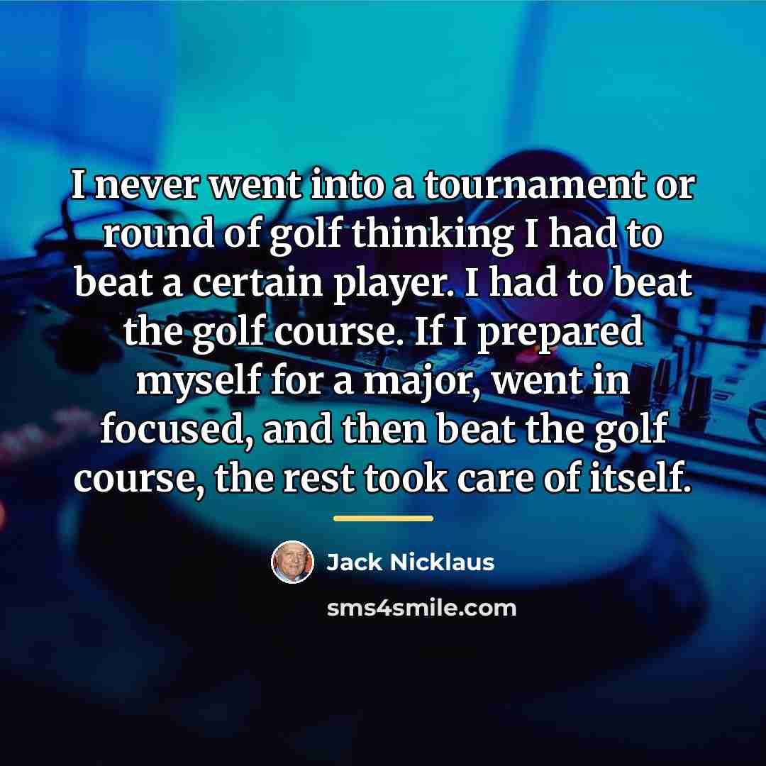 “I never went into a tournament or round of golf…” quote by Jack Nicklaus
