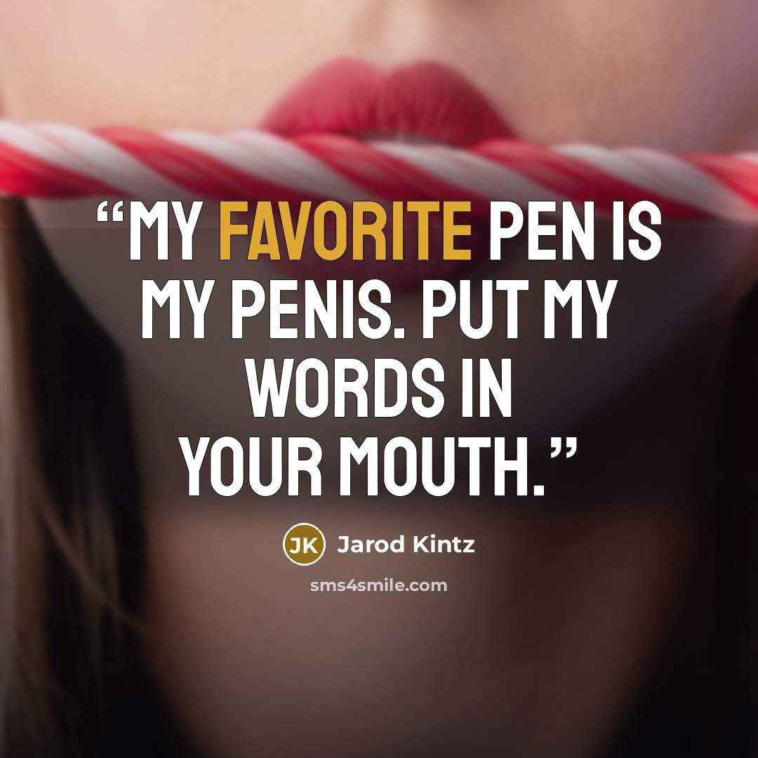 “My favorite pen is my penis. Put my words in your mouth.” quote by Jarod Kintz