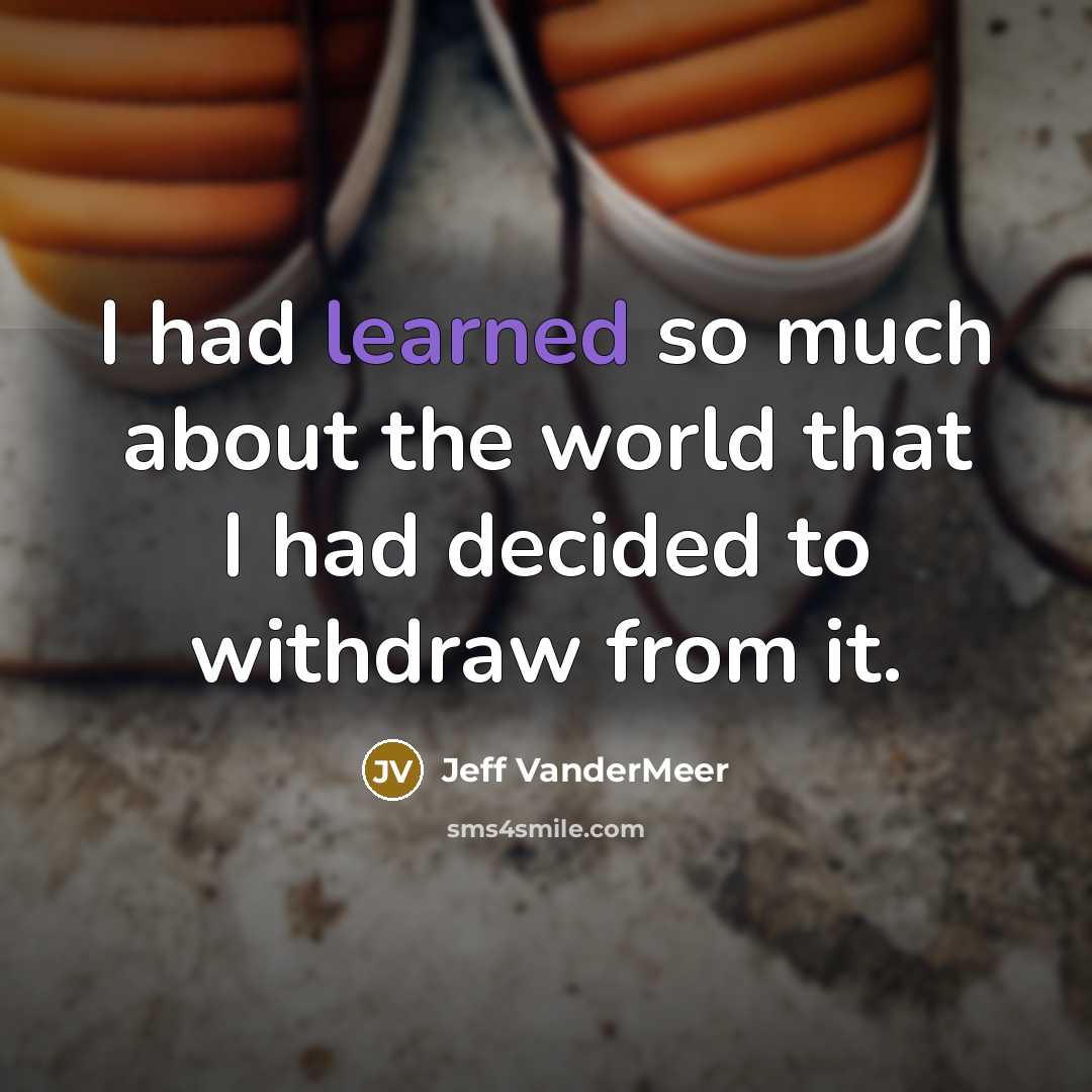 “I had learned so much about the world that I…” quote by Jeff VanderMeer