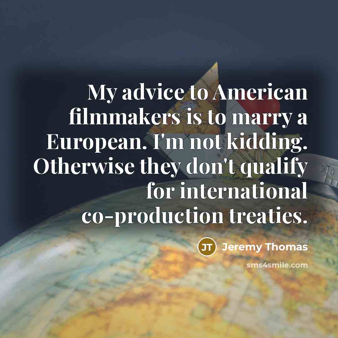 “My advice to American filmmakers is to marry a European.…” quote by Jeremy Thomas