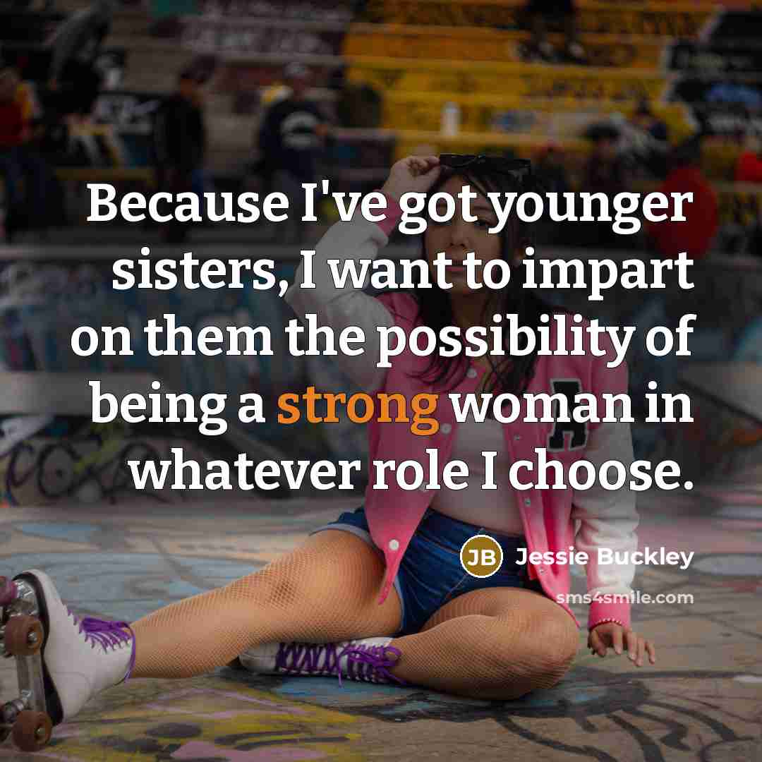 “Because I've got younger sisters, I want to impart on…” quote by Jessie Buckley