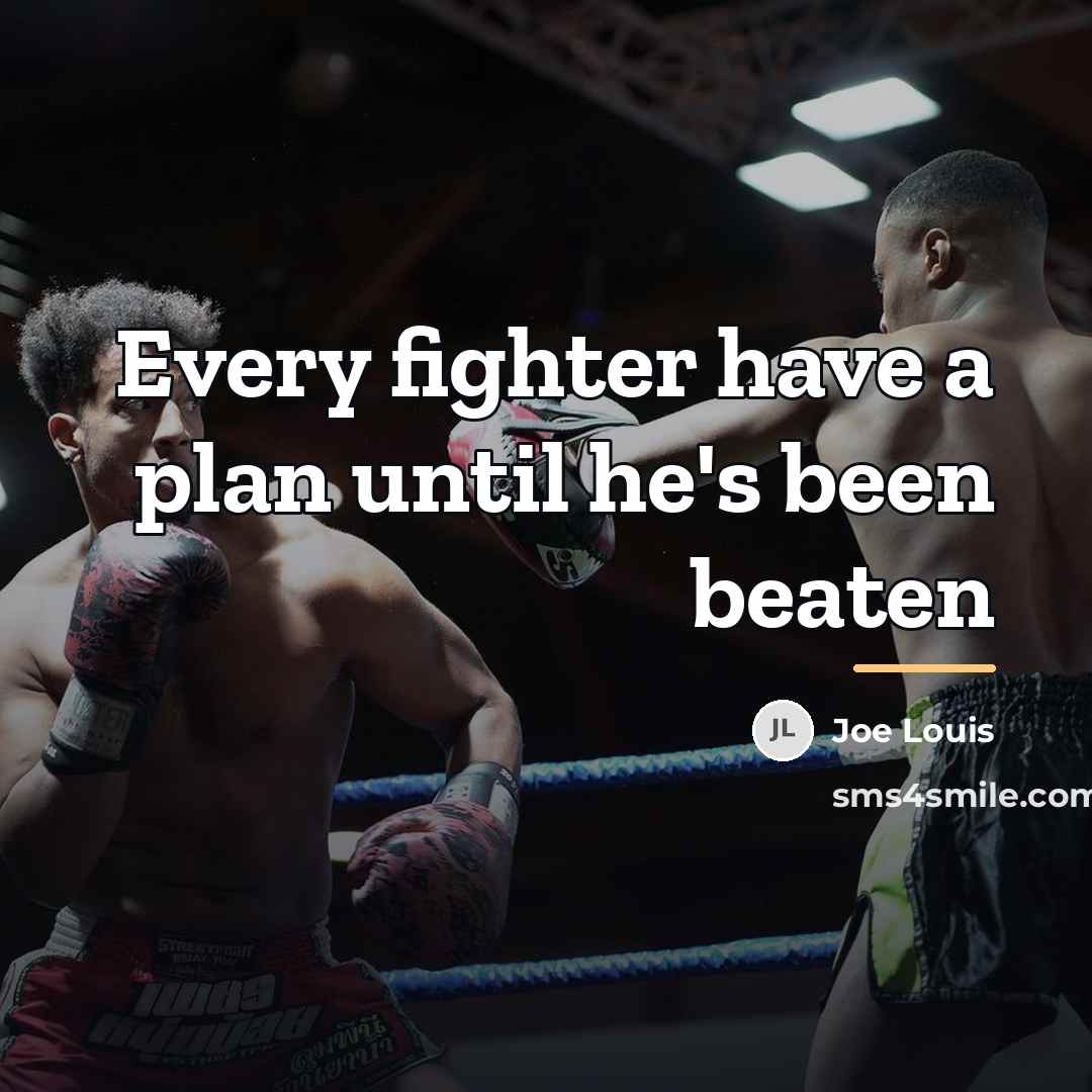 “Every fighter have a plan until he's been beaten…” quote by Joe Louis