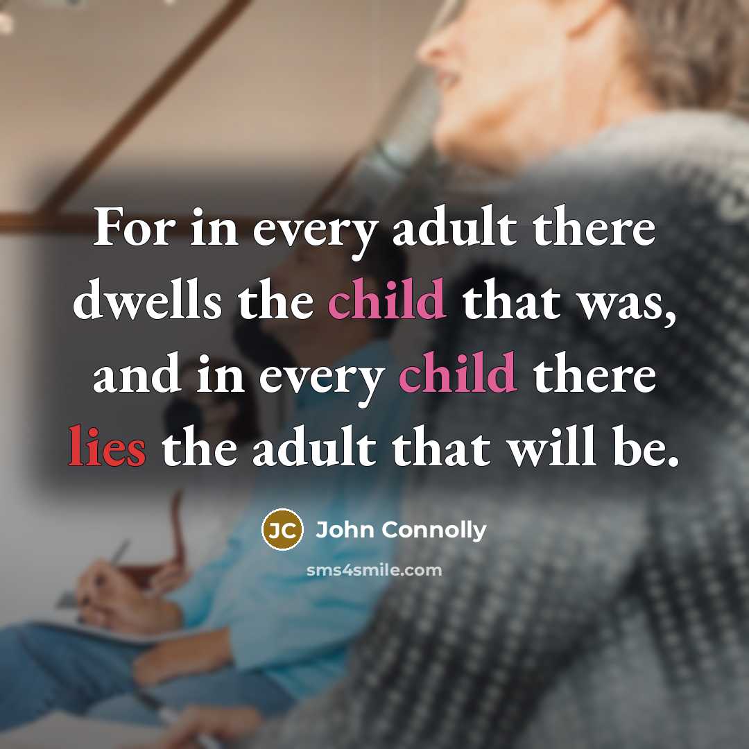 “For in every adult there dwells the child that was,…” quote by John Connolly
