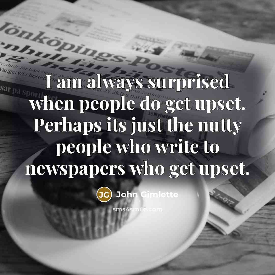 “I am always surprised when people do get upset. Perhaps…” quote by John Gimlette
