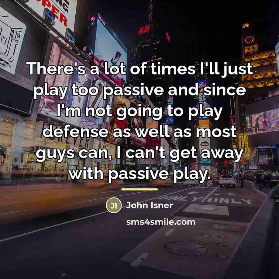 “There's a lot of times I'll just play too passive…” quote by John Isner