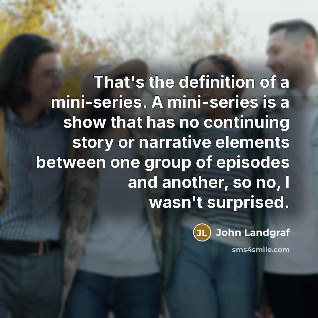 “That's the definition of a mini-series. A mini-series is a…” quote by John Landgraf
