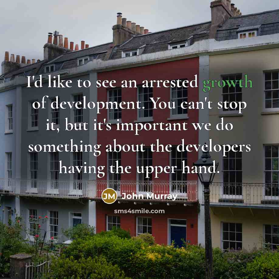 “I'd like to see an arrested growth of development. You…” quote by John Murray