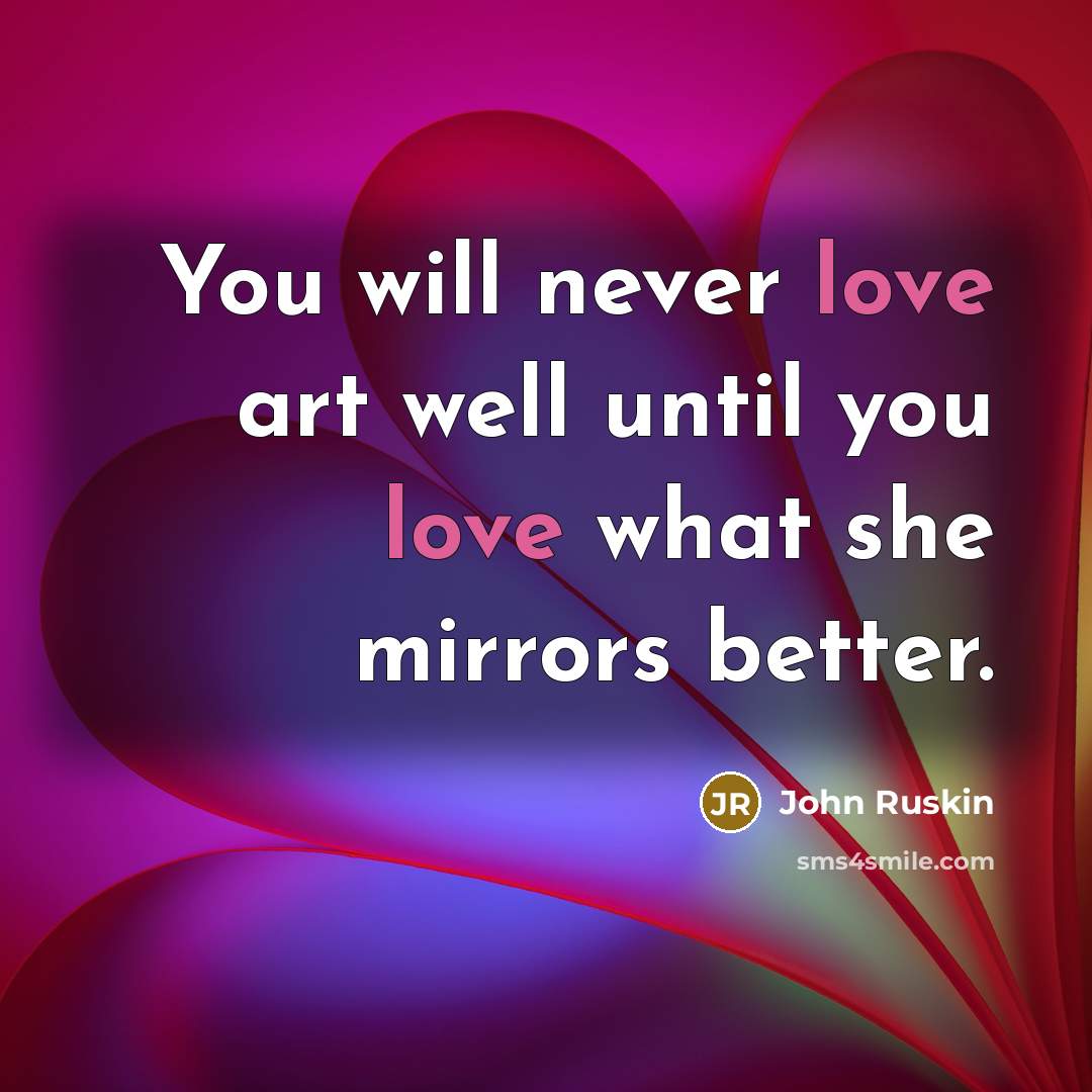 “You will never love art well until you love what…” quote by John Ruskin