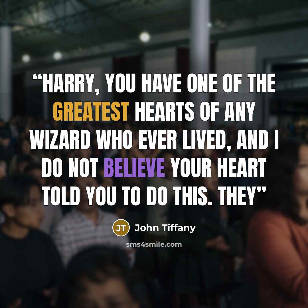 “Harry, you have one of the greatest hearts of any wizard who ever lived, and I do not believe your heart told you to do this. They” quote by John Tiffany