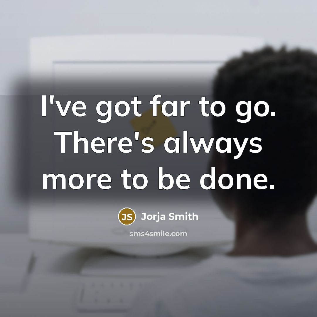 “I've got far to go. There's always more to be…” quote by Jorja Smith