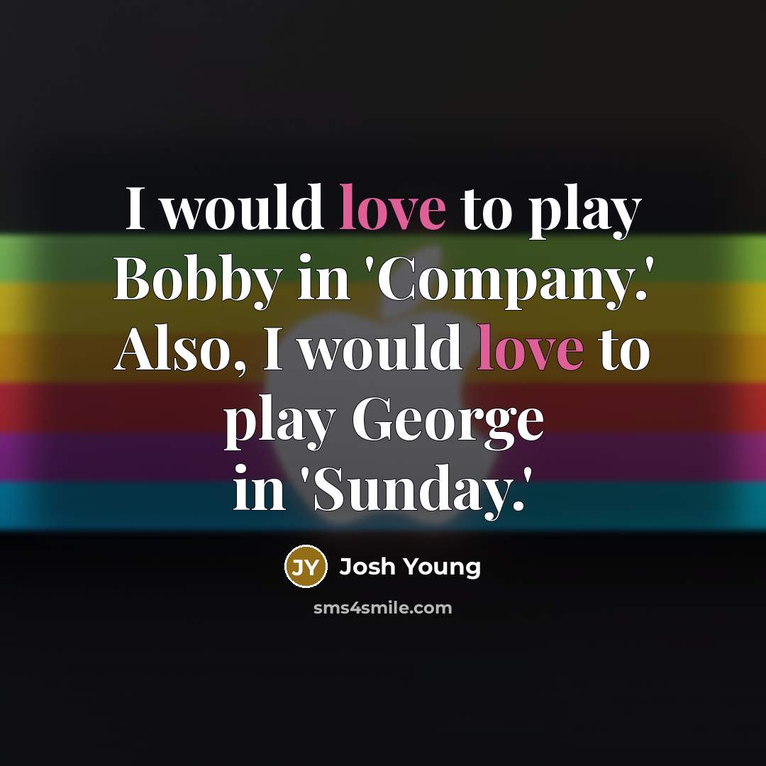 “I would love to play Bobby in 'Company.' Also, I…” quote by Josh Young