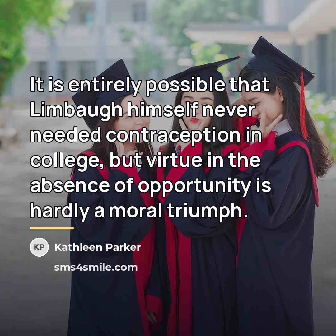 “It is entirely possible that Limbaugh himself never needed contraception…” quote by Kathleen Parker