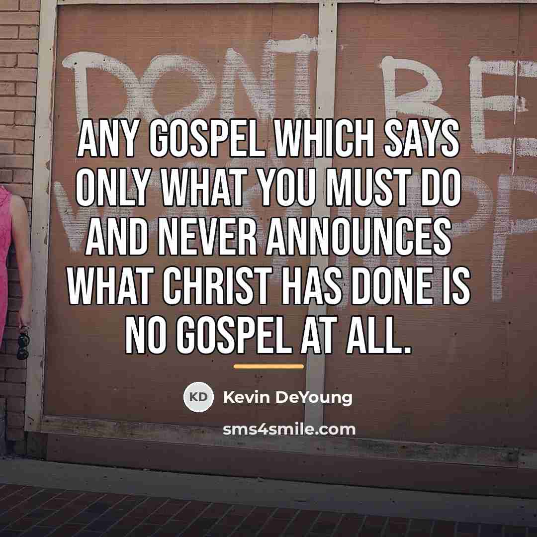 “Any gospel which says only what you must do and…” quote by Kevin DeYoung