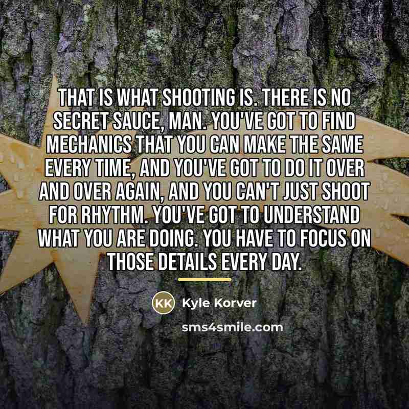 “That is what shooting is. There is no secret sauce,…” quote by Kyle Korver