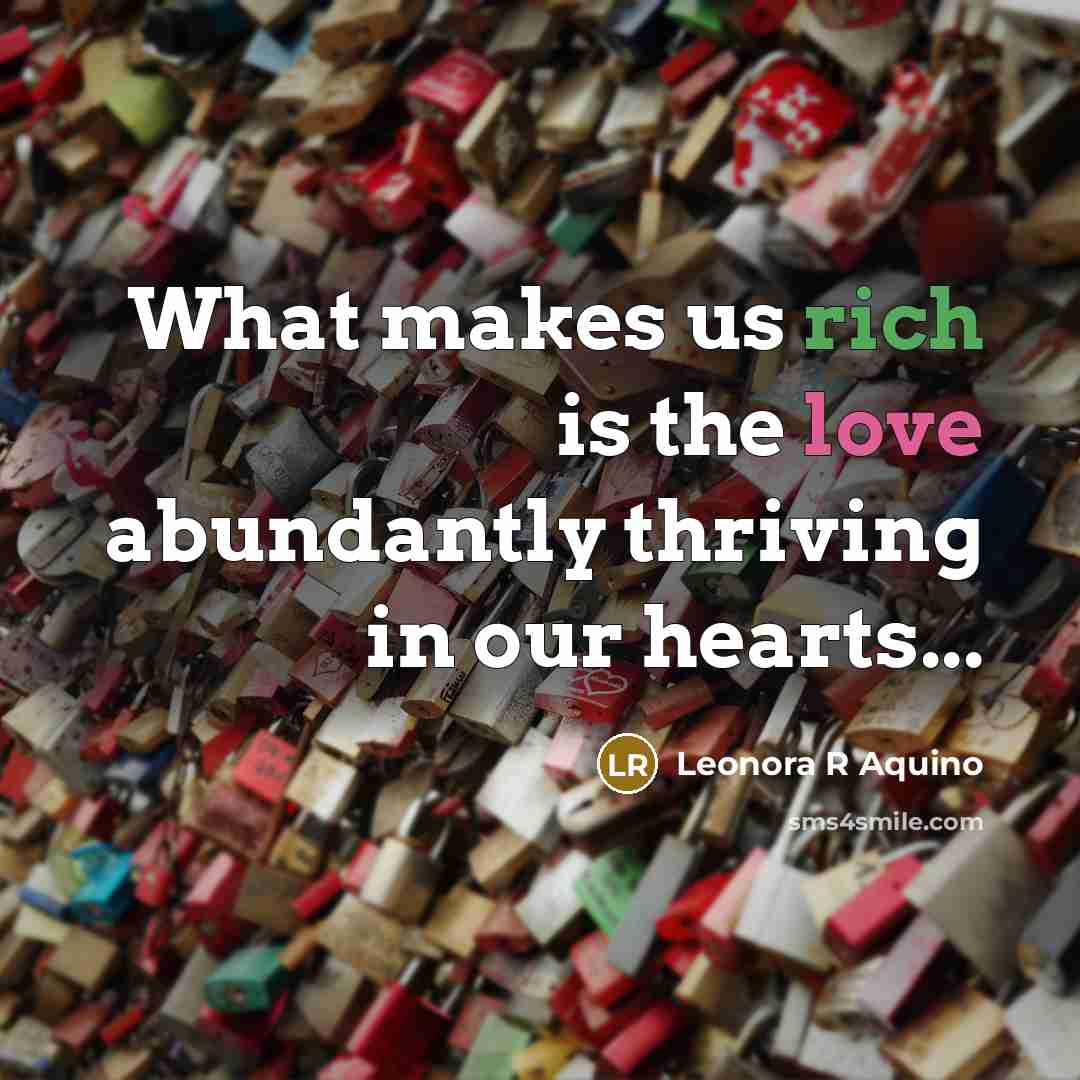 “What makes us rich is the love abundantly thriving in…” quote by Leonora R Aquino
