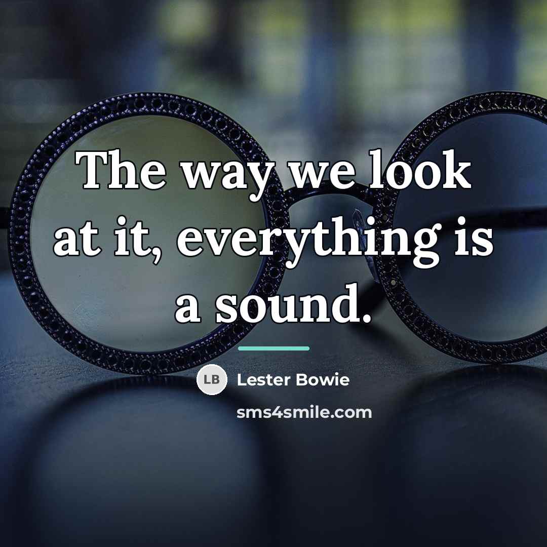 “The way we look at it, everything is a sound.…” quote by Lester Bowie