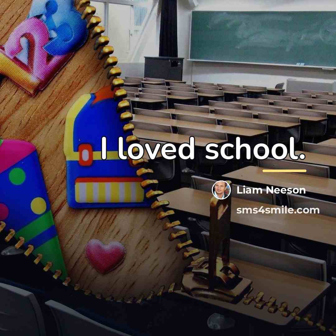 “I loved school.…” quote by Liam Neeson
