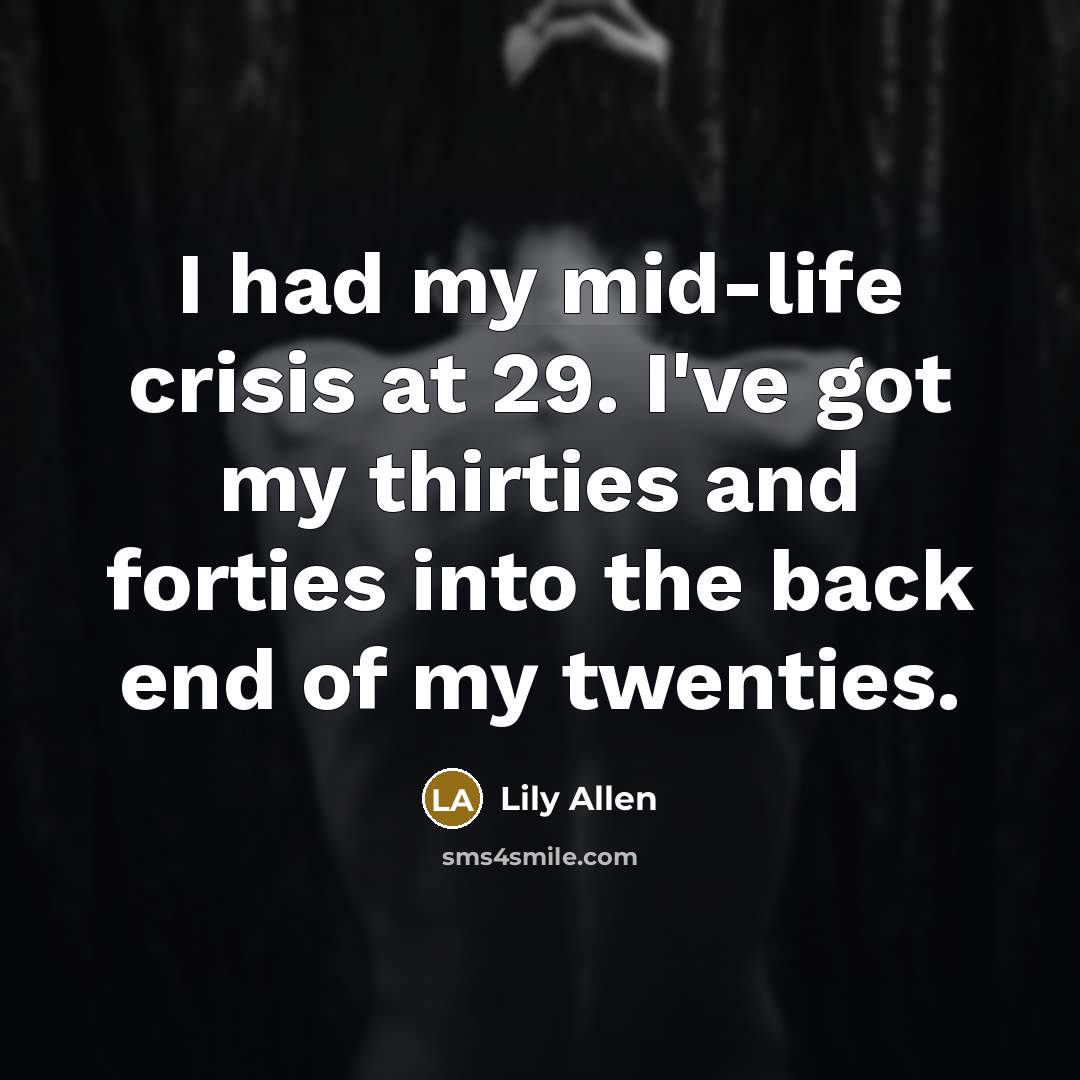“I had my mid-life crisis at 29. I've got my…” quote by Lily Allen