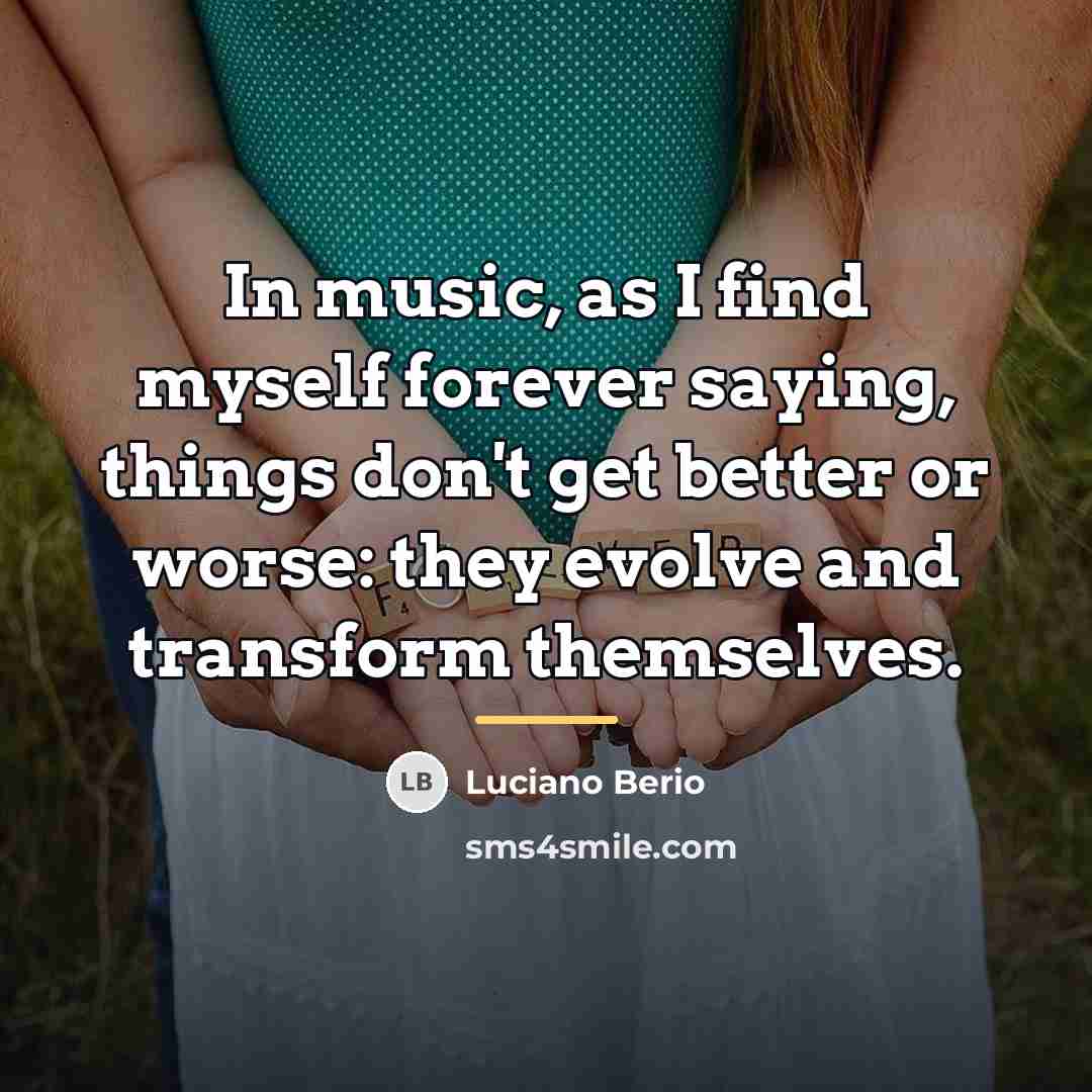 “In music, as I find myself forever saying, things don't…” quote by Luciano Berio