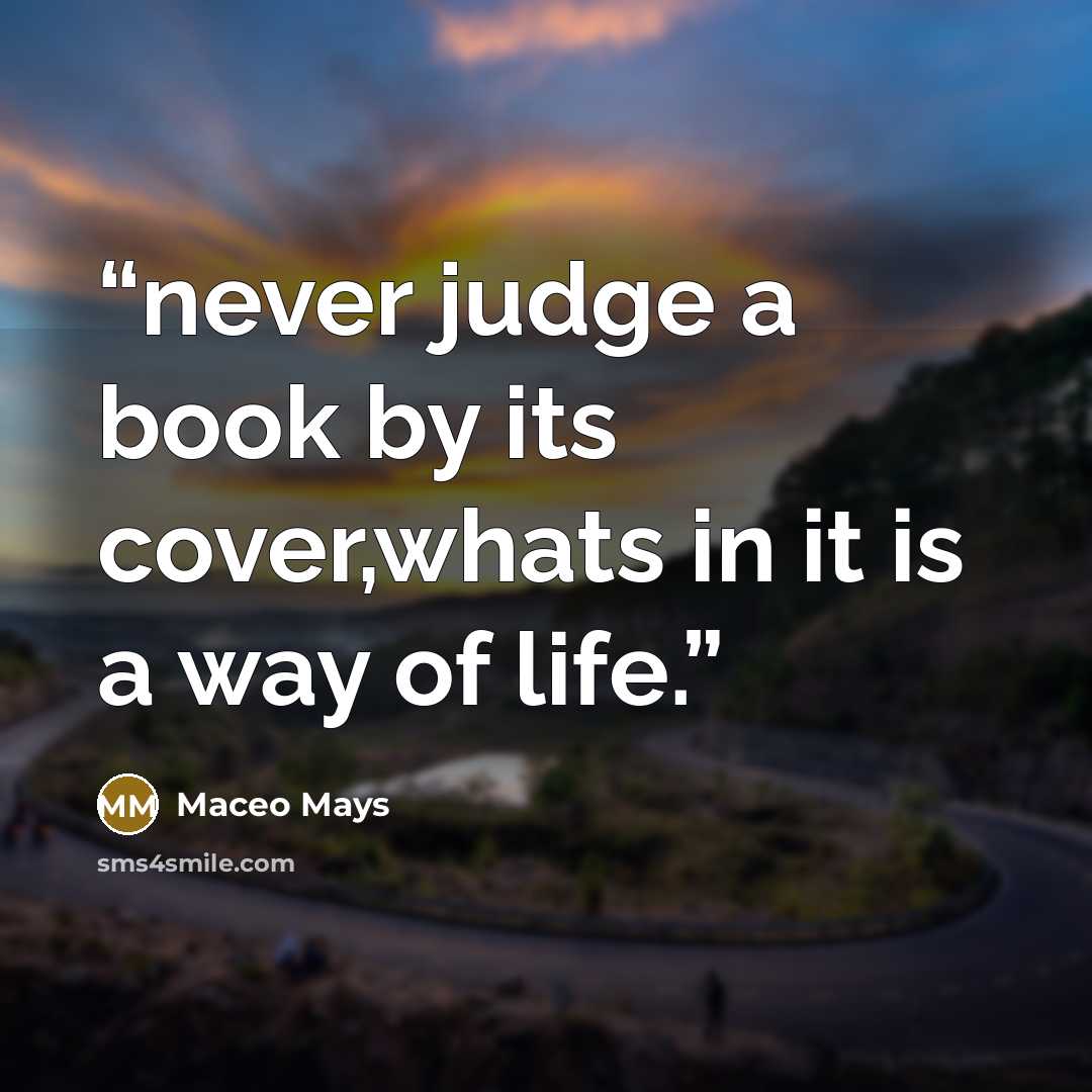 “never judge a book by its cover,whats in it is a way of life.” quote by Maceo Mays