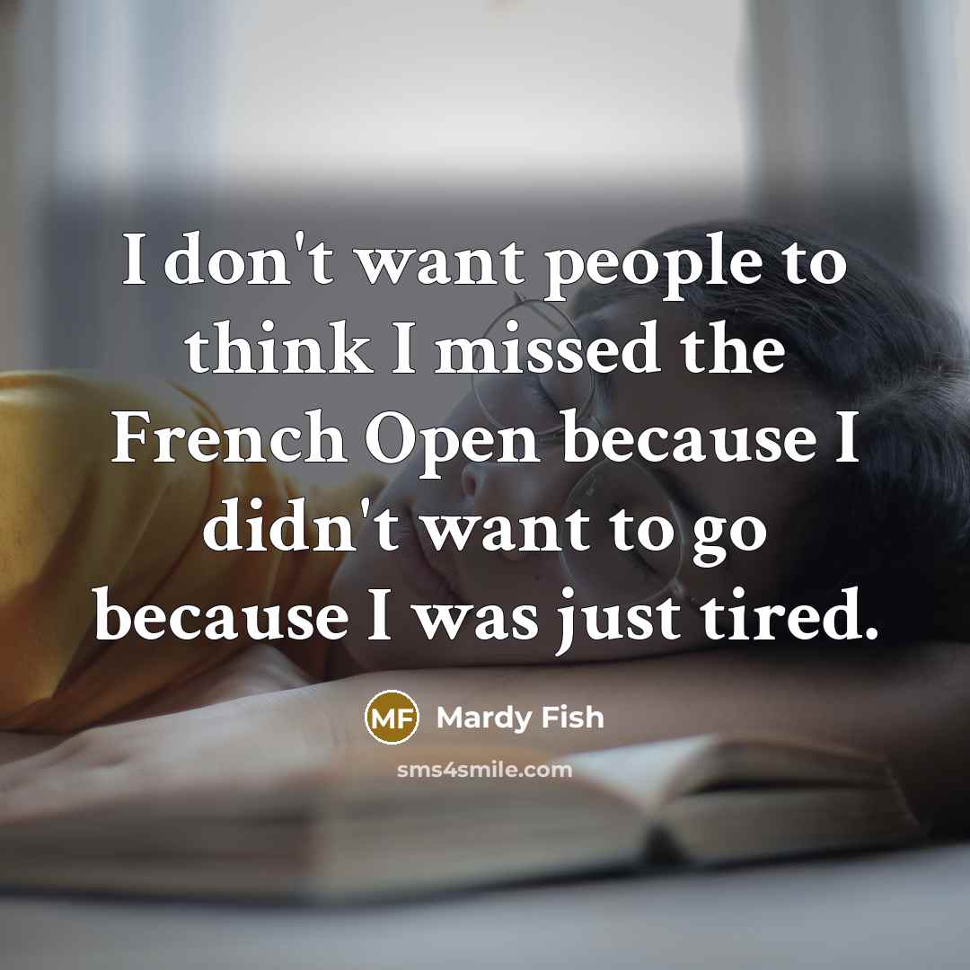 “I don't want people to think I missed the French…” quote by Mardy Fish