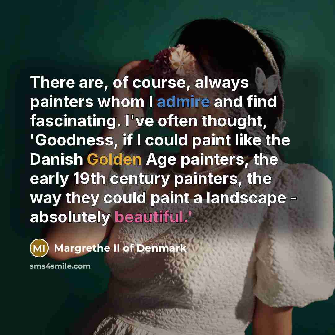 “There are, of course, always painters whom I admire and…” quote by Margrethe II of Denmark