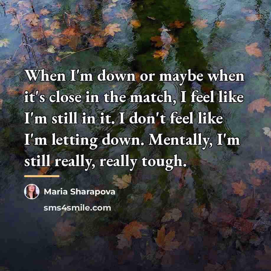 “When I'm down or maybe when it's close in the…” quote by Maria Sharapova