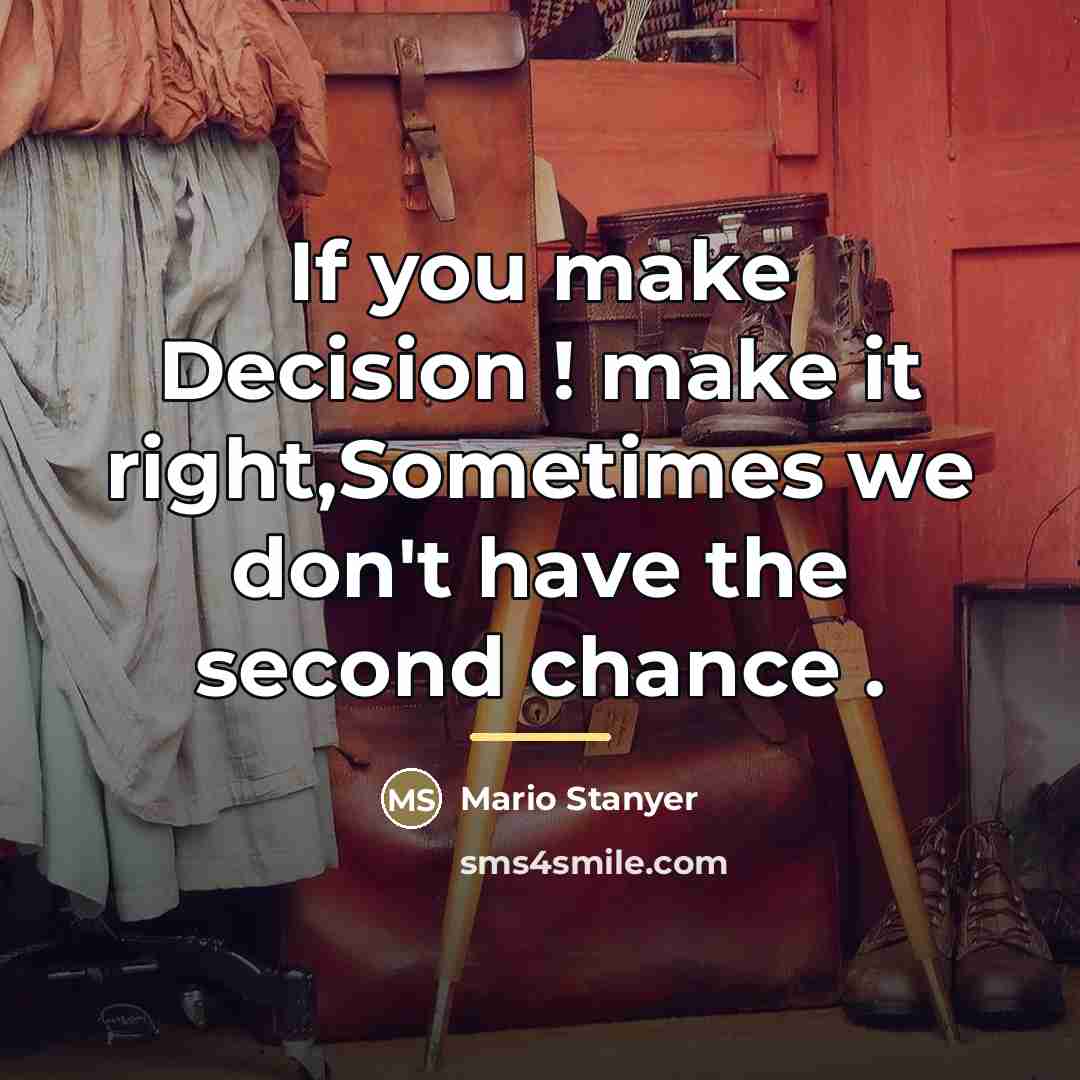 “If you make Decision ! make it right,Sometimes we don't…” quote by Mario Stanyer