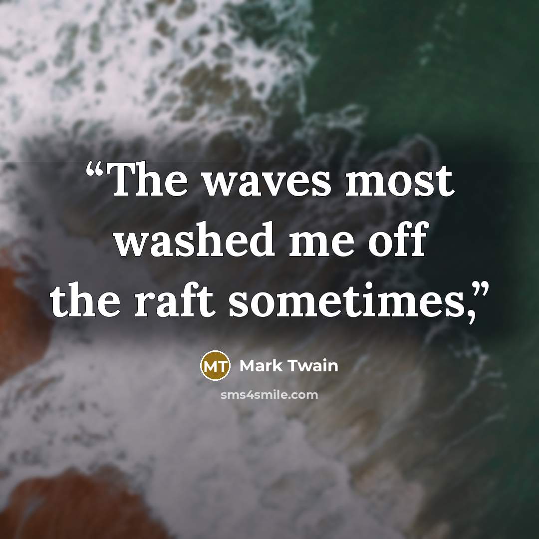 “The waves most washed me off the raft sometimes,” quote by Mark Twain