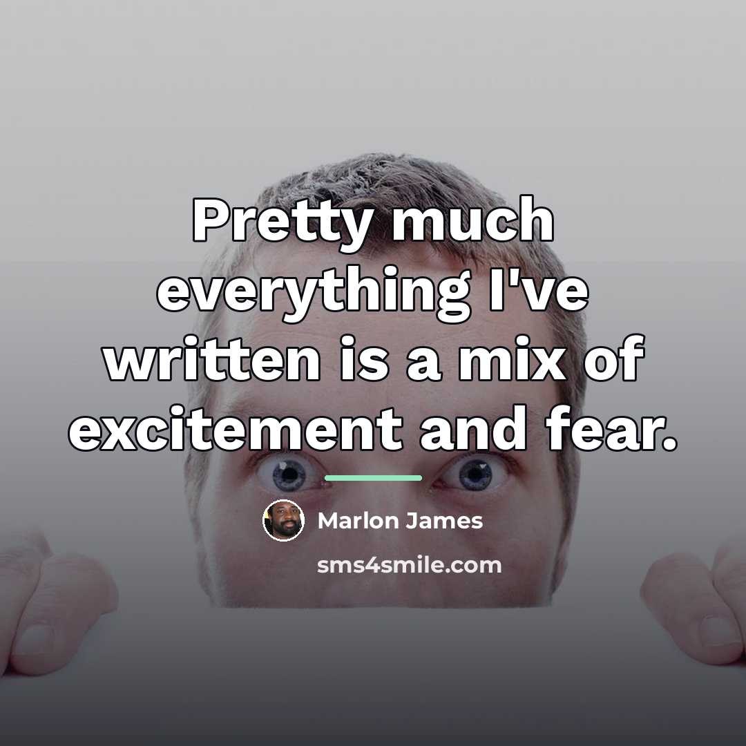 “Pretty much everything I've written is a mix of excitement…” quote by Marlon James