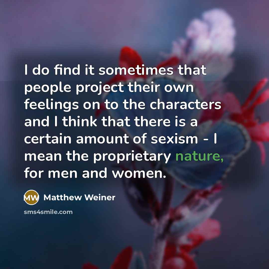 “I do find it sometimes that people project their own…” quote by Matthew Weiner