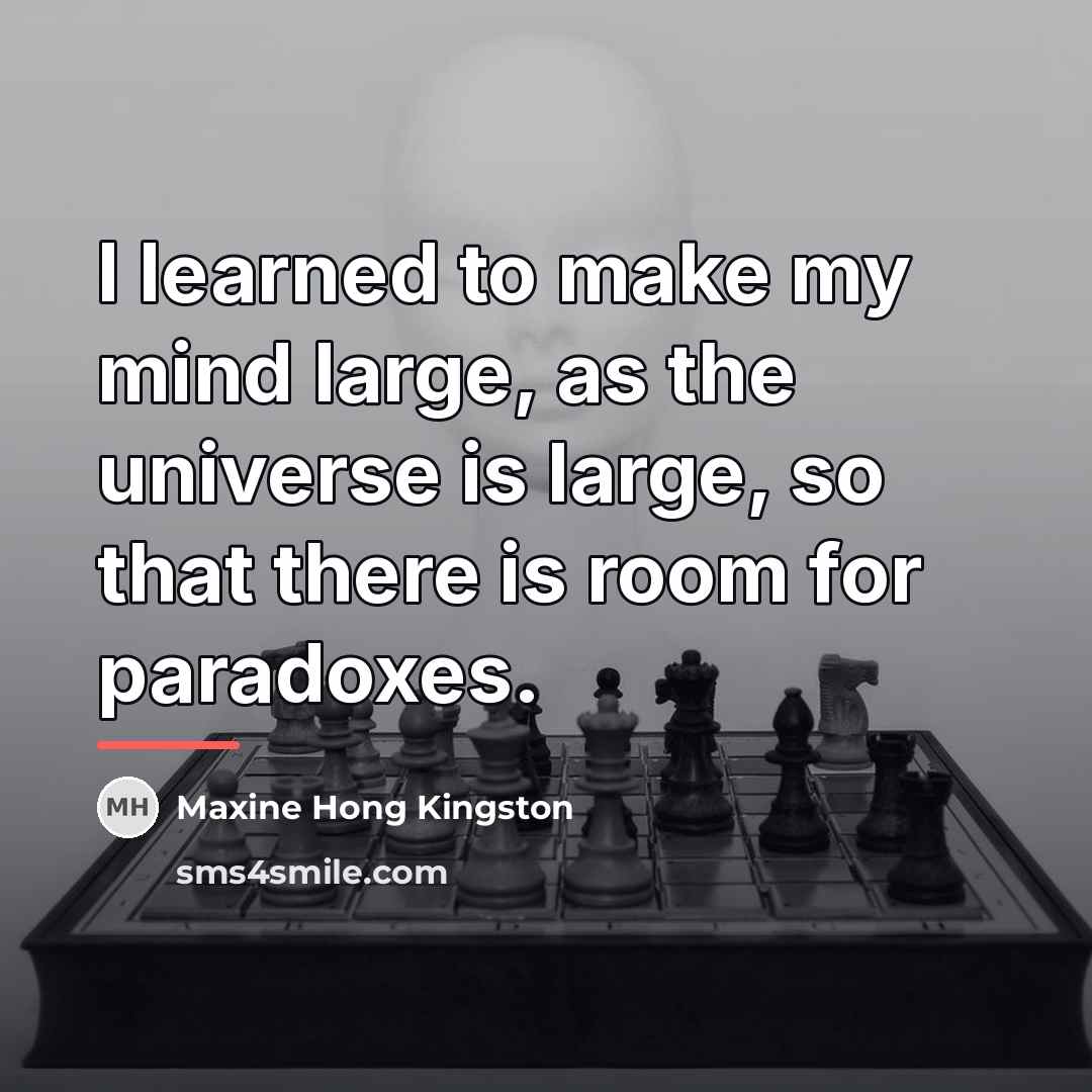 “I learned to make my mind large, as the universe…” quote by Maxine Hong Kingston