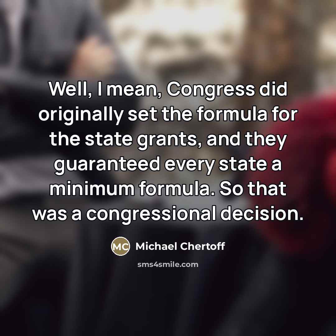 “Well, I mean, Congress did originally set the formula for…” quote by Michael Chertoff