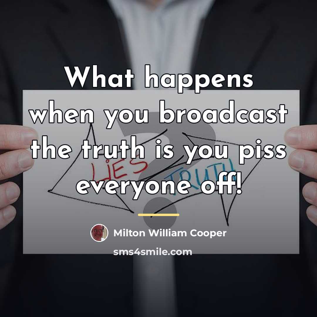 “What happens when you broadcast the truth is you piss…” quote by Milton William Cooper
