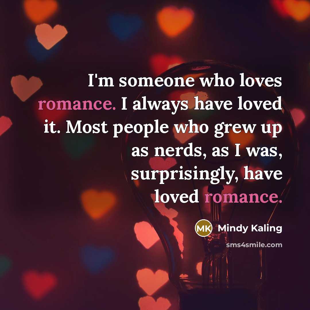 “I'm someone who loves romance. I always have loved it.…” quote by Mindy Kaling