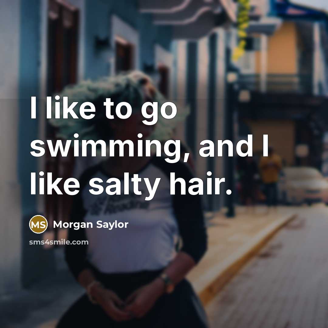 “I like to go swimming, and I like salty hair.…” quote by Morgan Saylor