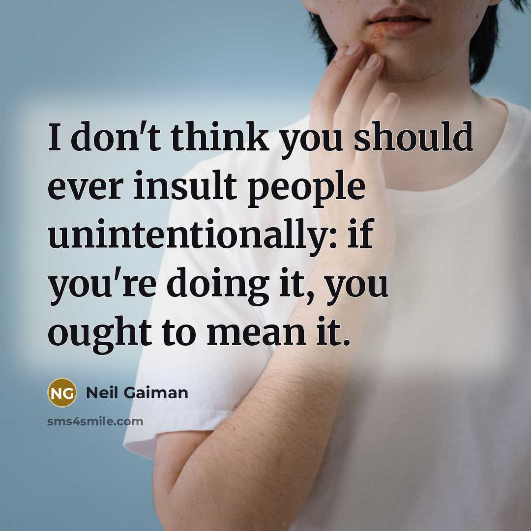 “I don't think you should ever insult people unintentionally: if…” quote by Neil Gaiman