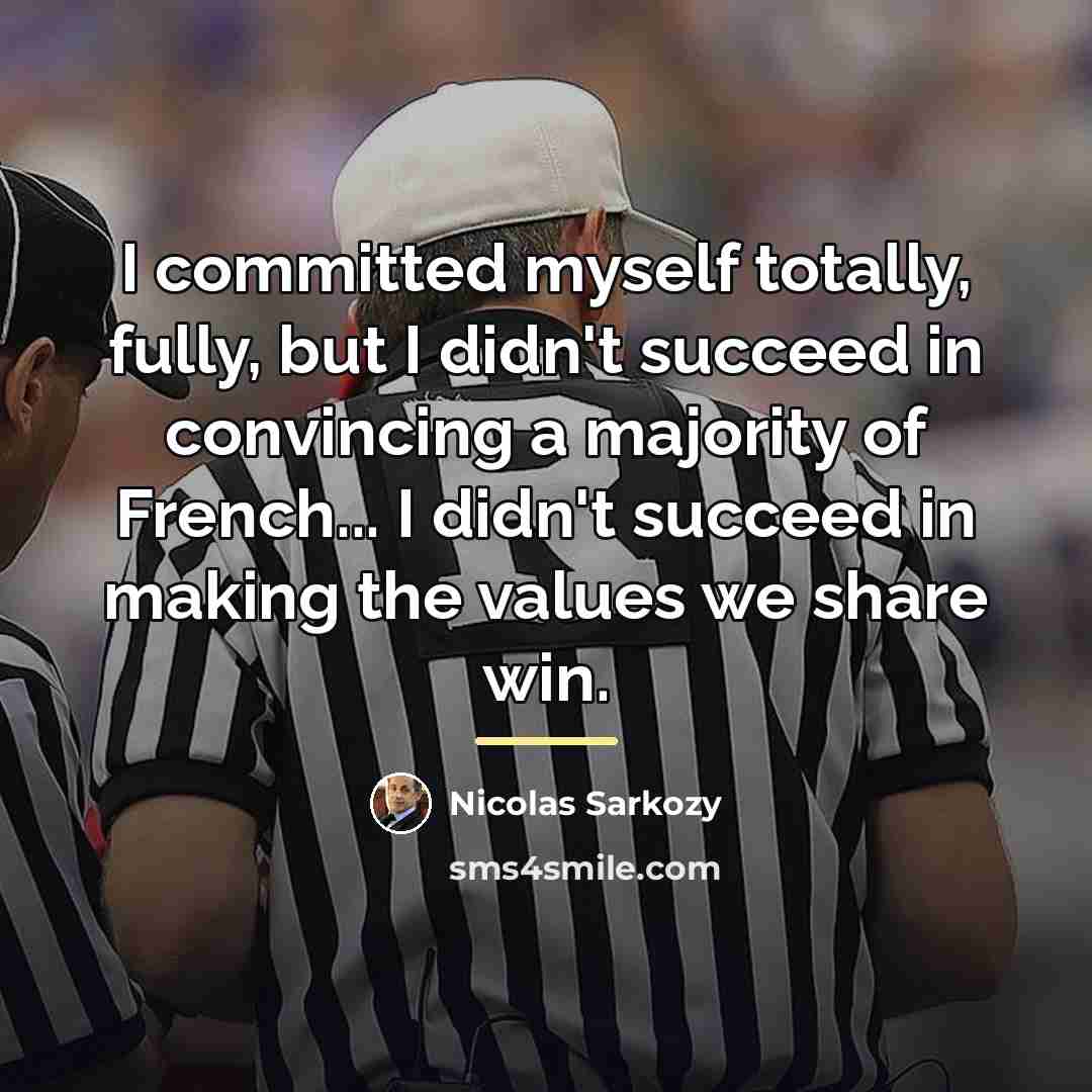 “I committed myself totally, fully, but I didn't succeed in…” quote by Nicolas Sarkozy