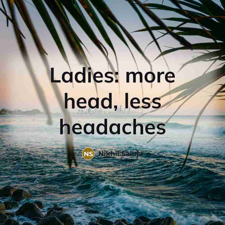 “Ladies: more head, less headaches…” quote by Nikhil Saluja