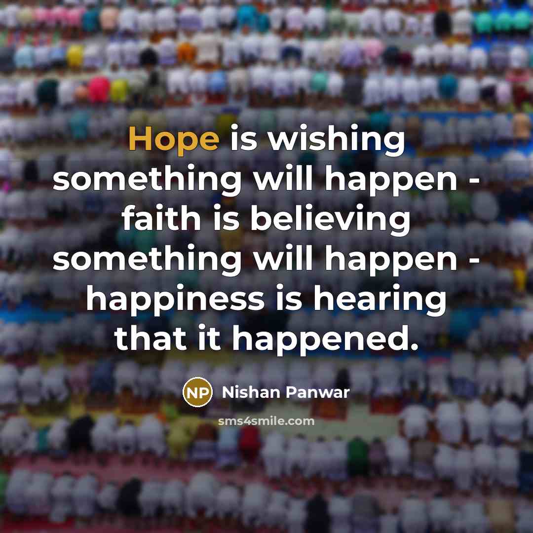 “Hope is wishing something will happen - faith is believing…” quote by Nishan Panwar