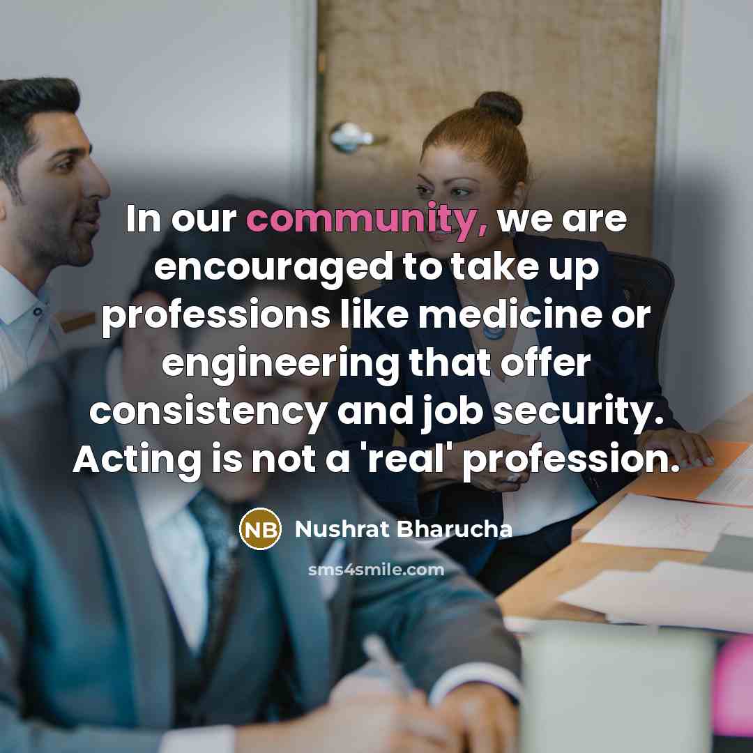 “In our community, we are encouraged to take up professions…” quote by Nushrat Bharucha