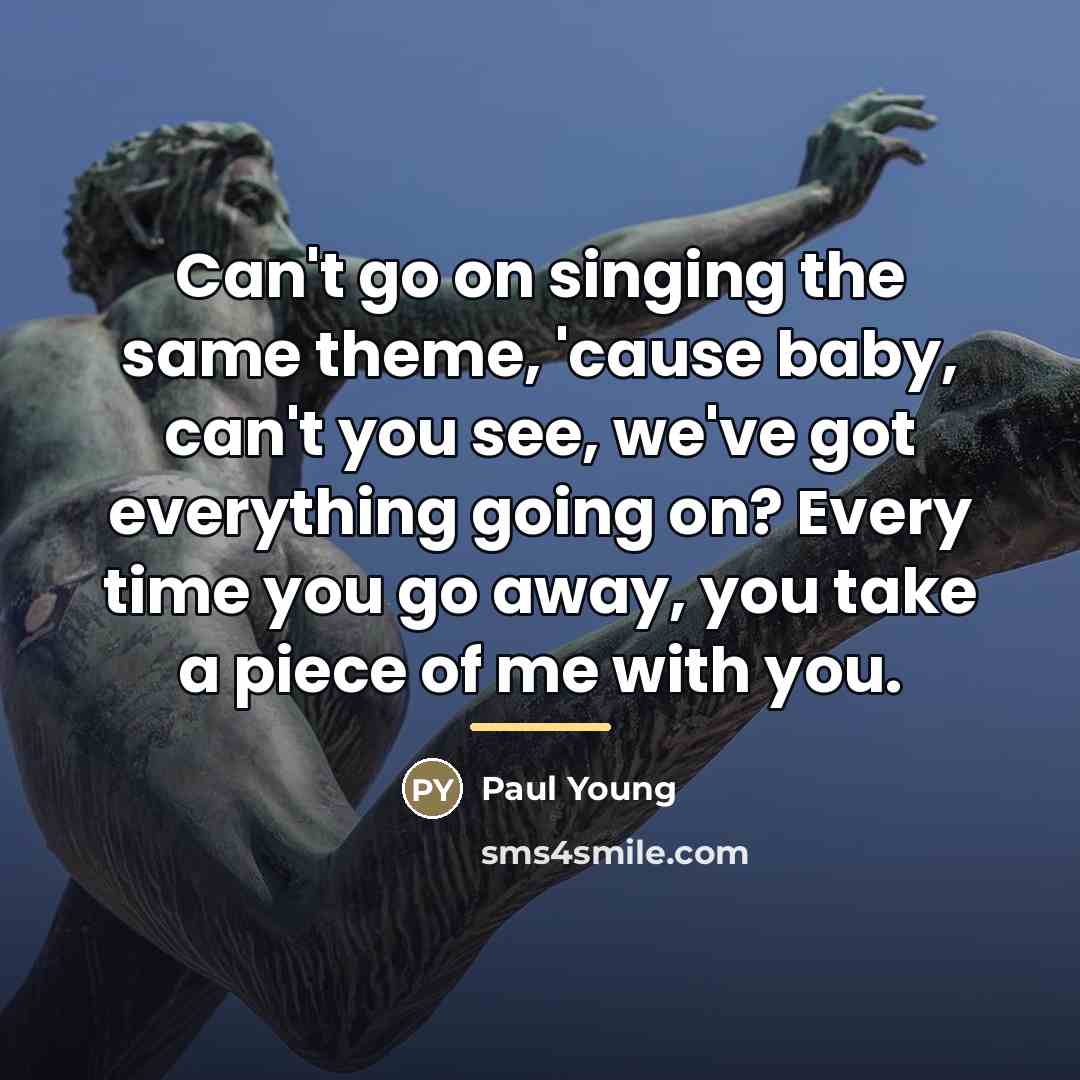 “Can't go on singing the same theme, 'cause baby, can't…” quote by Paul Young