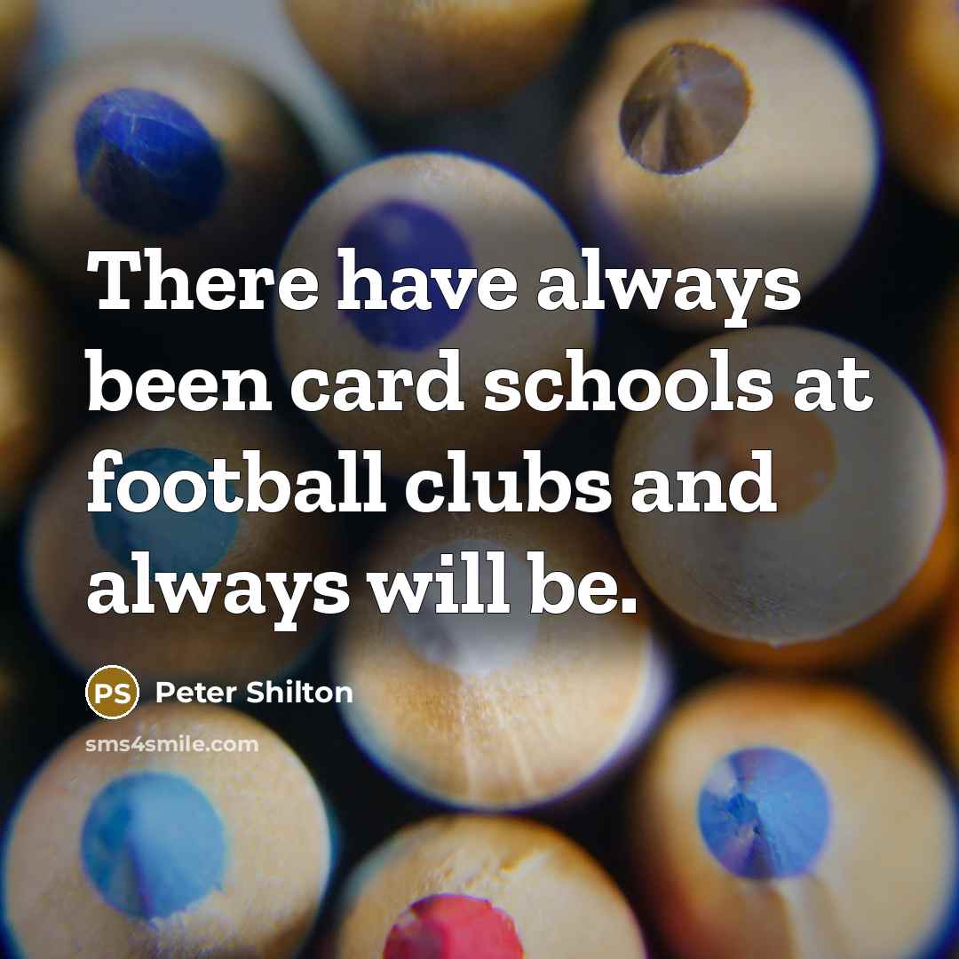 “There have always been card schools at football clubs and…” quote by Peter Shilton