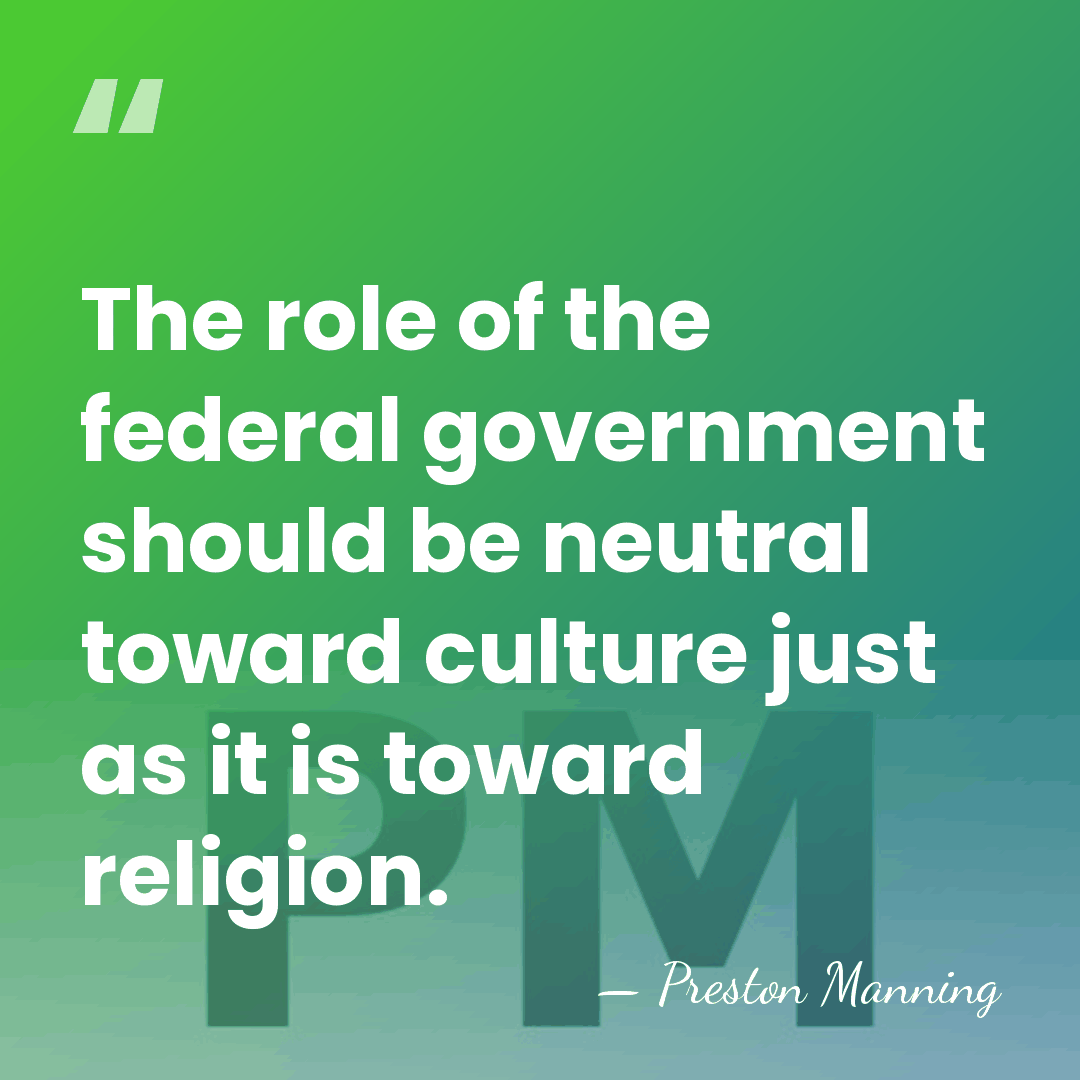 The role of the federal government should be neutral toward culture just&hellip; - Preston Manning