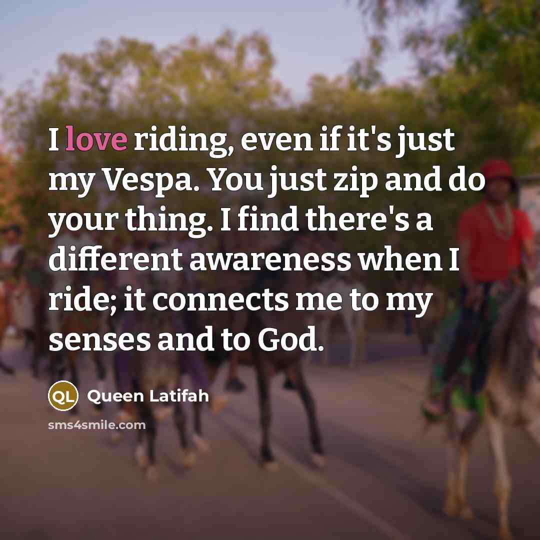 “I love riding, even if it's just my Vespa. You…” quote by Queen Latifah