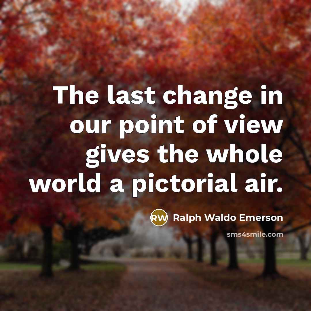 “The last change in our point of view gives the…” quote by Ralph Waldo Emerson