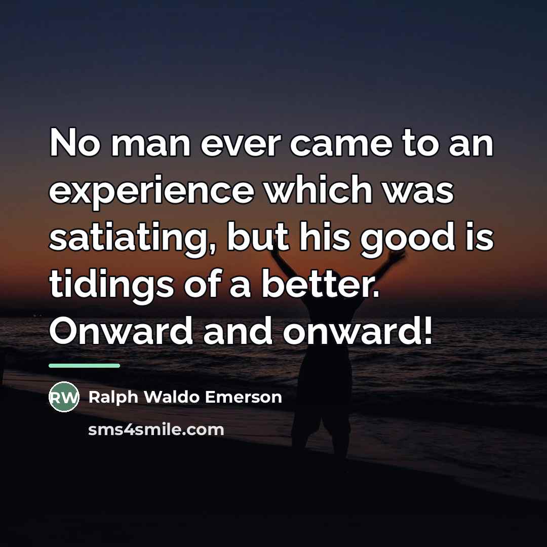 “No man ever came to an experience which was satiating,…” quote by Ralph Waldo Emerson