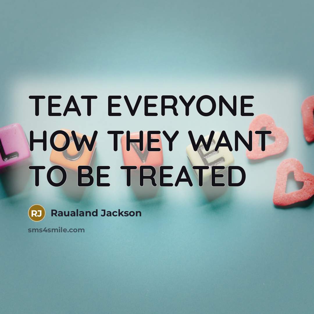 “TEAT EVERYONE HOW THEY WANT TO BE TREATED” quote by Raualand Jackson