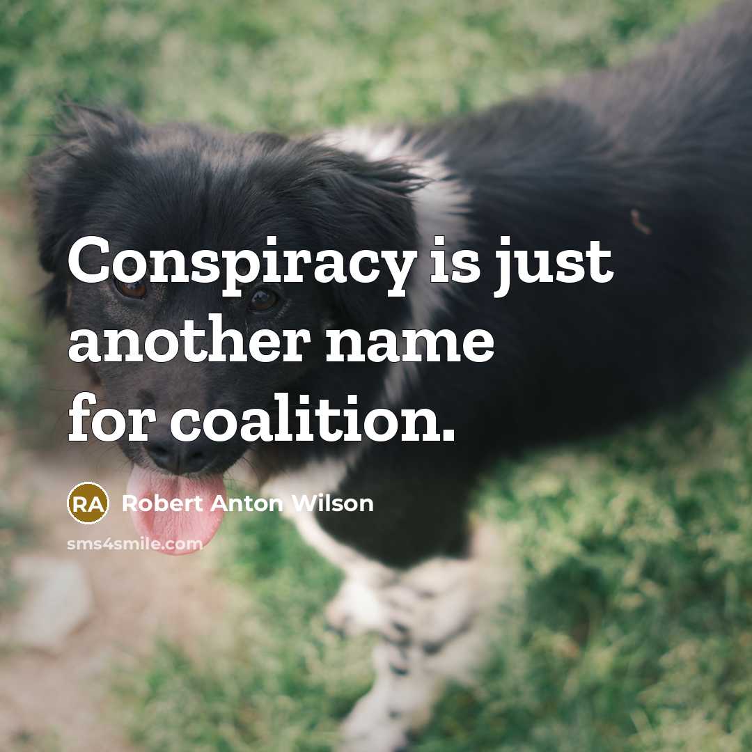 “Conspiracy is just another name for coalition.” quote by Robert Anton Wilson
