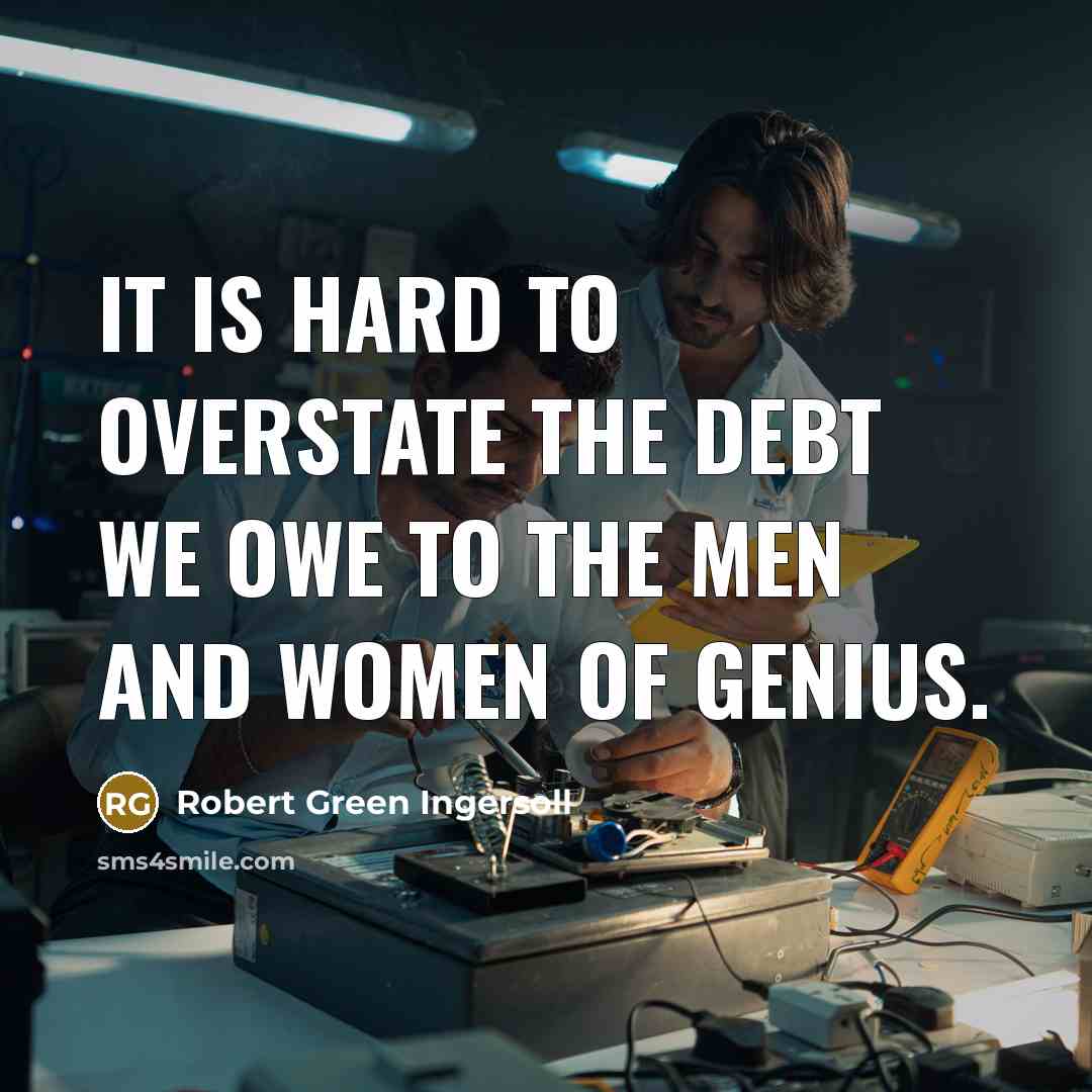 “It is hard to overstate the debt we owe to…” quote by Robert Green Ingersoll